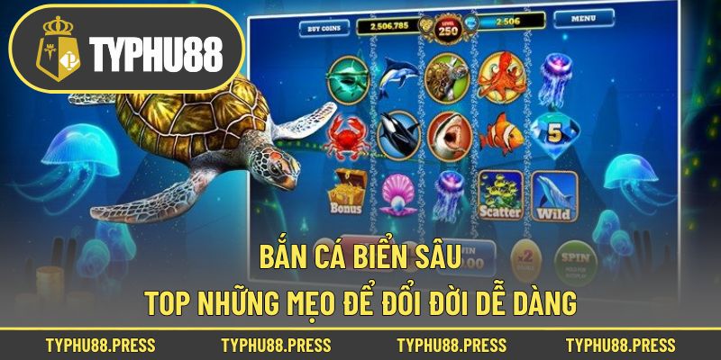 Bắn Cá Biển Sâu - Top Những Mẹo Để Đổi Đời Dễ Dàng!