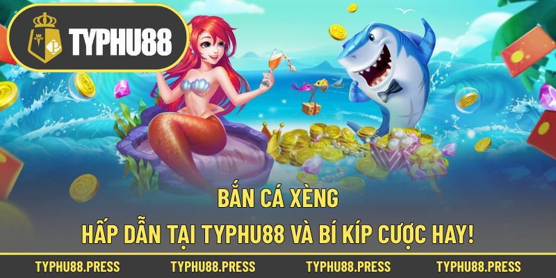 Bắn Cá Xèng Hấp Dẫn Tại Typhu88 Và Bí Kíp Cược Hay!