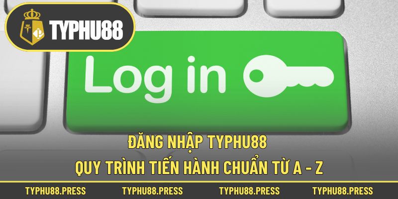 Đăng Nhập Typhu88 – Quy Trình Tiến Hành Chuẩn Từ A - Z