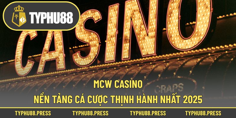 MCW Casino - Nền Tảng Cá Cược Thịnh Hành Nhất 2025!