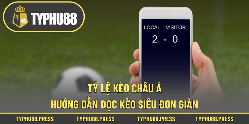 Tỷ Lệ Kèo Châu Á - Hướng Dẫn Đọc Kèo Siêu Đơn Giản!